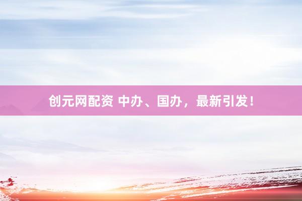 创元网配资 中办、国办，最新引发！