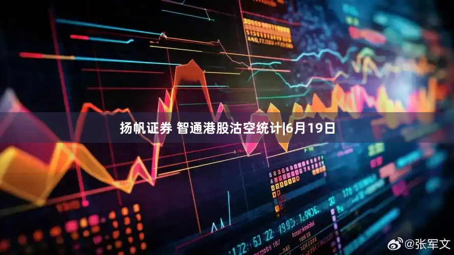 扬帆证券 智通港股沽空统计|6月19日